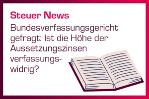 Bundesverfassungsgericht gefragt: Ist die Höhe der Aussetzungszinsen verfassungswidrig?